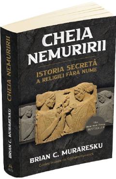 Cheia Nemuririi. Istoria secreta a religiei fara nume - Brian C. Muraresku