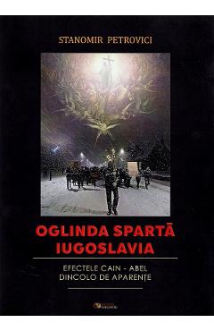 Oglinda sparta Iugoslavia. Efectele Cain-Abel dincolo de aparente - Stanomir Petrovici
