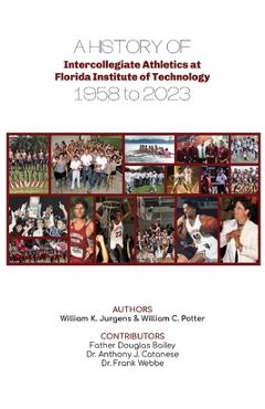 A History of Intercollegiate Athletics at Florida Institute of Technology from 1958 to 2023 - William K. Jurgens