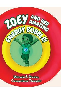 Zoey and Her Amazing Energy Bubble! - Michaela E. Gordon