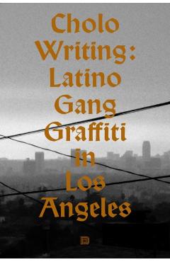 Cholo Writing: Latino Gang Graffiti in Los Angeles: Hardcover Edition - Francois Chastanet