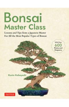 Bonsai Master Class: Lessons and Tips from a Japanese Master for All the Most Popular Types of Bonsai (with Over 600 Photos & Diagrams) - Kunio Kobayashi
