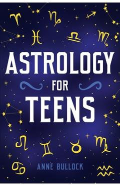 Astrology for Teens - Anne Bullock