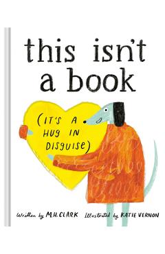 This Isn't a Book (It's a Hug in Disguise): A Feel-Good Gift for Any Occasion - M. H. Clark