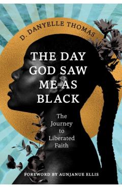 The Day God Saw Me as Black - D. Danyelle Thomas