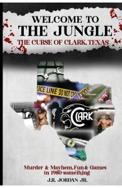 Welcome to the Jungle the Curse of Clark, Texas - J. R. Jordan