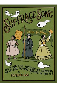 Suffrage Song: The Haunted History of Gender, Race and Voting Rights in the U.S. - Caitlin Cass