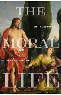 The Moral Life: Eight Lectures - James F. Keenan