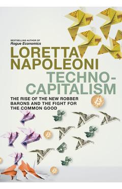 Technocapitalism: The Rise of the New Robber Barons and the Fight for the Common Good - Loretta Napoleoni