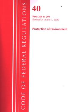 Code of Federal Regulations, Title 40 Protection of the Environment 266-299, Revised as of July 1, 2020 - Office Of The Federal Register (u S )