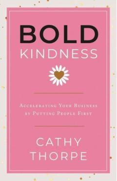 Bold Kindness: A Caring, More Compassionate Way to Lead - Cathy Thorpe