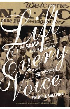 Lift Every Voice: The NAACP and the Making of the Civil Rights Movement - Patricia Sullivan