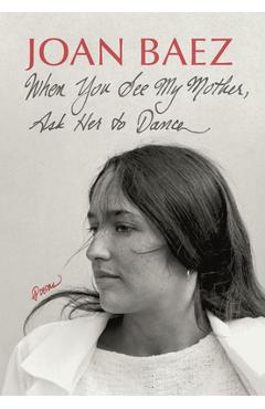 When You See My Mother, Ask Her to Dance: Poems - Joan Baez