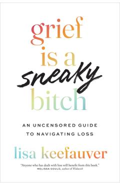 Grief Is a Sneaky Bitch: An Uncensored Guide to Navigating Loss - Lisa Keefauver