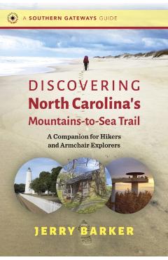 Discovering North Carolina's Mountains-To-Sea Trail: A Companion for Hikers and Armchair Explorers - Jerry Barker