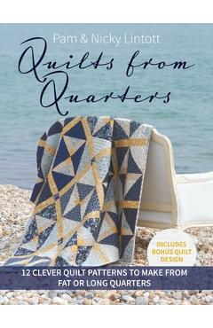 Quilts from Quarters: 12 Clever Quilt Patterns to Make from Fat or Long Quarters - Pam Lintott