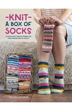 Knit a Box of Socks: 24 Sock Knitting Patterns for Your Dream Box of Socks - Julie Anne Lebouthillier