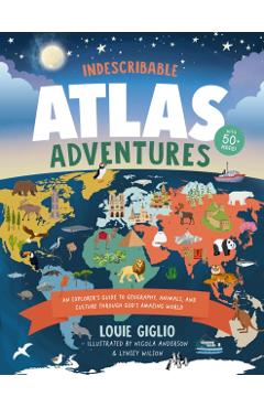 Indescribable Atlas Adventures: An Explorer's Guide to Geography, Animals, and Cultures Through God's Amazing World - Louie Giglio