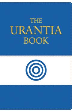 The Urantia Book: Revealing the Mysteries of God, the Universe, World History, Jesus, and Ourselves - Urantia Foundation