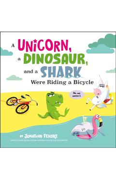 A Unicorn, a Dinosaur, and a Shark Were Riding a Bicycle - Jonathan Fenske