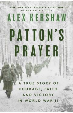 Patton's Prayer: A True Story of Courage, Faith, and Victory in World War II - Alex Kershaw