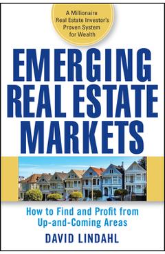 Emerging Real Estate Markets: How to Find and Profit from Up-And-Coming Areas - David Lindahl