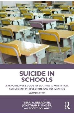 Suicide in Schools: A Practitioner's Guide to Multi-Level Prevention, Assessment, Intervention, and Postvention - Terri A. Erbacher