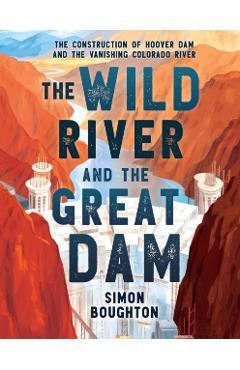 The Wild River and the Great Dam: The Construction of Hoover Dam and the Vanishing Colorado River - Simon Boughton