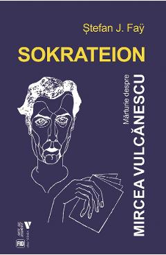 Sokrateion. Marturii despre Mircea Vulcanescu - Stefan J. Fay