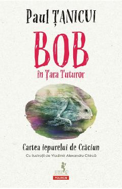 Bob in Tara Tuturor. Cartea iepurelui de Craciun - Paul Tanicui