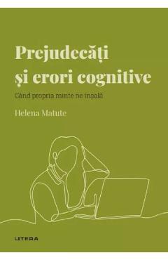 Descopera psihologia. Prejudecati si erori cognitive - Helena Matute