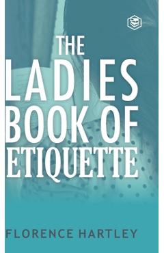 The Ladies Book of Etiquette and Manual of Politeness - Florence Hartley