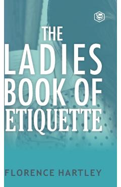 The Ladies Book of Etiquette and Manual of Politeness - Florence Hartley