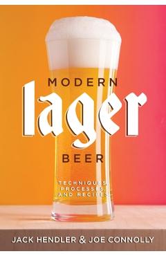 Modern Lager Beer: Techniques, Processes, and Recipes - Jack Hendler
