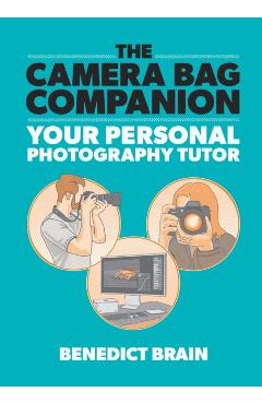 The Camera Bag Companion: Your Personal Photography Tutor - Benedict Brain