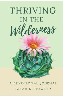 Thriving in the Wilderness: A Devotional Journal - Sarah K. Howley