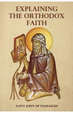 Explaining the Orthodox Faith by St John of Damascus - St George Monastery