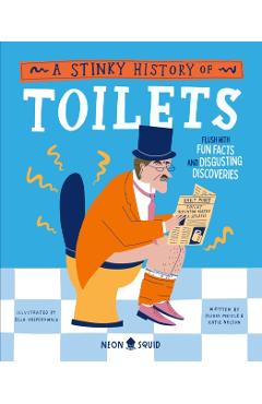 A Stinky History of Toilets: Flush with Fun Facts and Disgusting Discoveries - Olivia Meikle