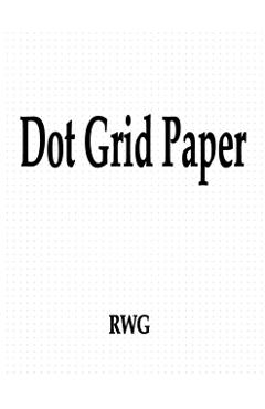 Dot Grid Paper: 100 Pages 8.5 X 11 - Rwg