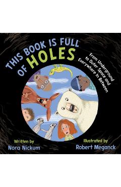 This Book Is Full of Holes: From Underground to Outer Space and Everywhere in Between - Nora Nickum