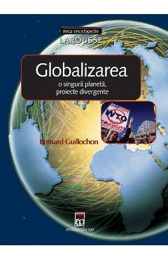 Globalizarea: o singura planeta, proiecte divergente - Bernard Guillochon