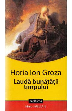 Lauda bunatatii timpului - Horia Ion Groza