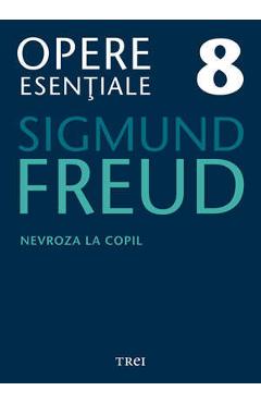 Opere esentiale 8 - Nevroza la copil 2010 - Sigmund Freud