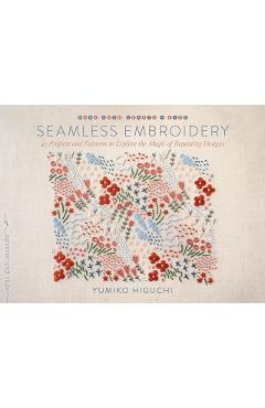 Seamless Embroidery: 42 Projects and Patterns to Explore the Magic of Repeating Designs - Yumiko Higuchi