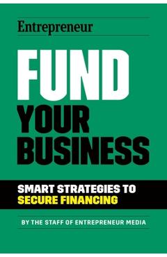 Fund Your Business: Smart Strategies to Secure Financing - The Staff Of Entrepreneur Media
