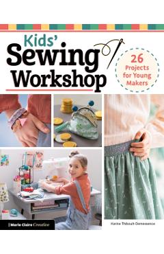 Kids\' Sewing Workshop: 26 Projects for Young Makers - Karine Thiboult-demessence