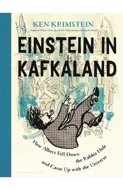 Einstein in Kafkaland: How Albert Fell Down the Rabbit Hole and Came Up with the Universe - Ken Krimstein