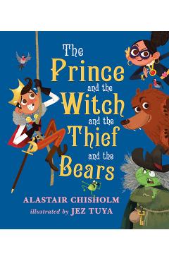 The Prince and the Witch and the Thief and the Bears - Alastair Chisholm