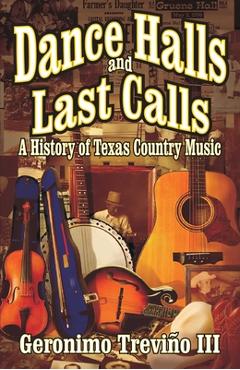 Dance Halls and Last Calls: A History of Texas Country Music - Geronimo Trevino