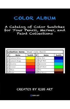 Color Album: A Catalog of Color Swatches for Your Pencil, Marker, and Paint Collections - Rios Art